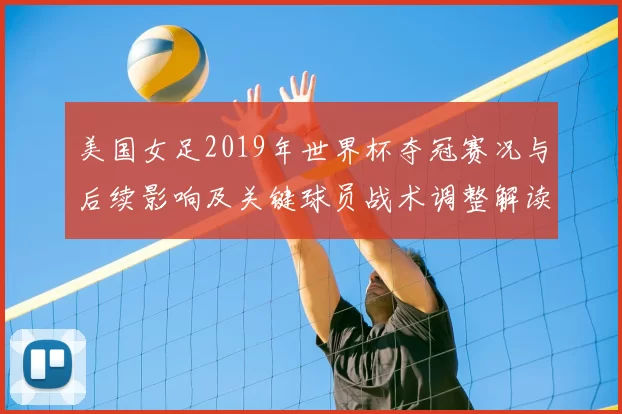 美国女足2019年世界杯夺冠赛况与后续影响及关键球员战术调整解读