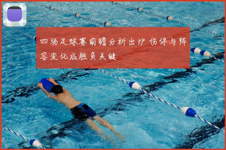 四场足球赛前瞻分析出炉 伤停与阵容变化成胜负关键