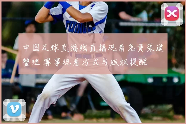 中国足球直播线直播观看免费渠道整理 赛事观看方式与版权提醒