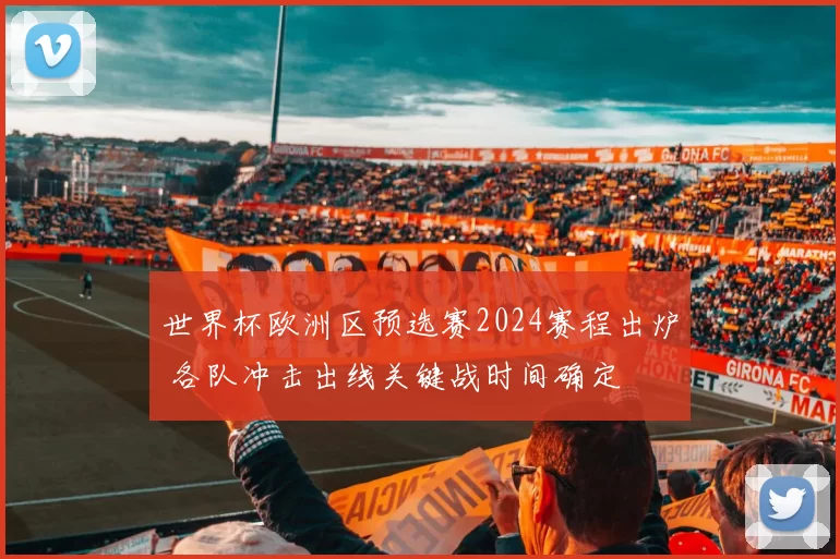 世界杯欧洲区预选赛2024赛程出炉 各队冲击出线关键战时间确定