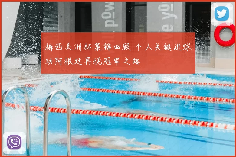 梅西美洲杯集锦回顾 个人关键进球助阿根廷再现冠军之路