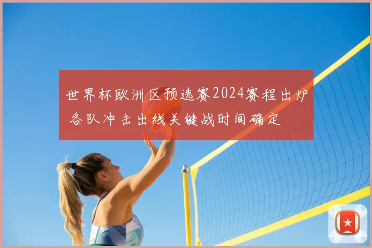 世界杯欧洲区预选赛2024赛程出炉 各队冲击出线关键战时间确定