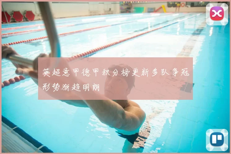 英超意甲德甲积分榜更新多队争冠形势渐趋明朗