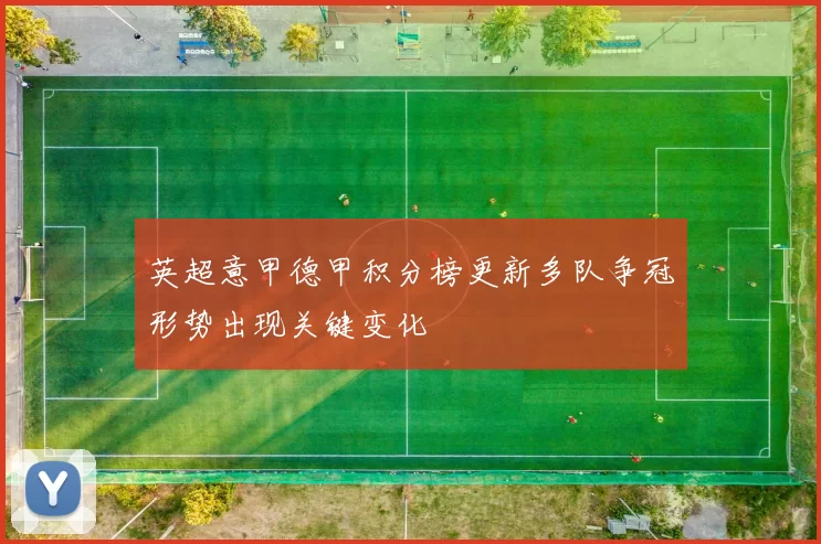 英超意甲德甲积分榜更新多队争冠形势出现关键变化