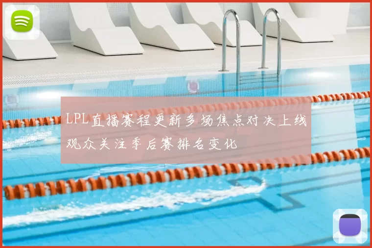 LPL直播赛程更新多场焦点对决上线观众关注季后赛排名变化